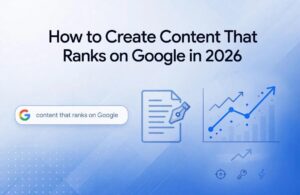 How to Create Content That Ranks on Google in 2026