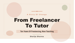 From Freelancer to tutor-Shailja Sharma